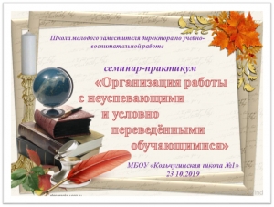 23.10.2019 Семинар-практикум &quot;Организация работы с неуспевающими и условно переведёнными обучающимися&quot;